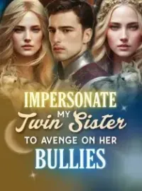Impersonate My Twin Sister to Avenge on Her Bullies