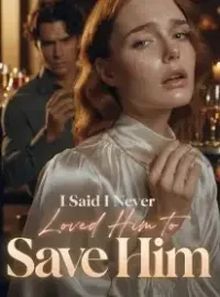 I Said I Never Loved Him to Save Him