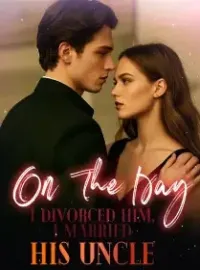 On The Day I Divorced Him, I Married His Uncle