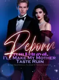 Reborn From Betrayal, I’ll Make My Mother Taste Ruin