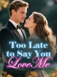 Too Late to Say You Love Me