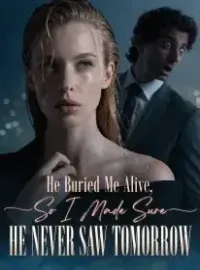 He Buried Me Alive, So I Made Sure He Never Saw Tomorrow