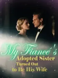 My Fiancé's Adopted Sister Turned Out to Be His Wife