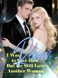 I Was Reborn to Save Him, But He Still Love Another Woman