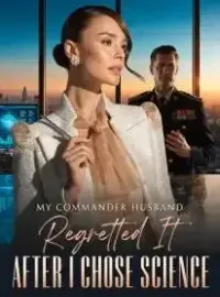 My Commander Husband Regretted It After I Chose Science