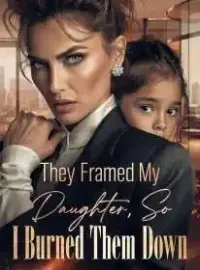 They Framed My Daughter, So I Burned Them Down