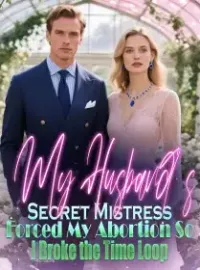 My Husband’s Secret Mistress Forced My Abortion,So I Broke the Time Loop