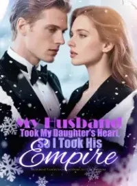 My Husband Took My Daughter's Heart, So I Took His Empire