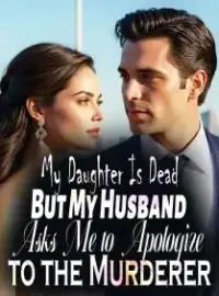 My Daughter Is Dead, But My Husband Asks Me to Apologize to the Murderer