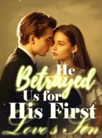 He Betrayed Us for His First Love’s Son