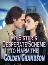 My Sister’s Desperate Scheme to Harm the Golden Grandson