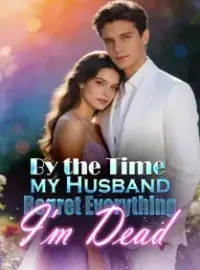 By the Time my Husband Regret Everything, I'm Dead