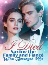 I Died Saving the Family and Fiancé Who Betrayed Me