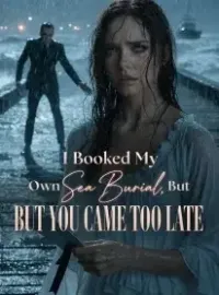 I Booked My Own Sea Burial, But You Came Too Late