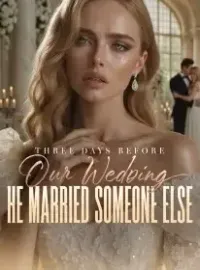 Three Days Before Our Wedding, He Married Someone Else