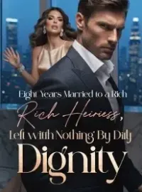 Eight Years Married to a Rich Heiress,I Left with Nothing But My Dignity