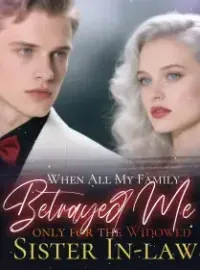 When All My Family Betrayed Me only for the  Widowed Sister In-law