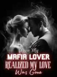 When My Mafia Lover Realized My Love Was Gone