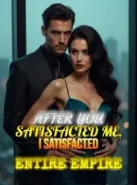 After You Satisfacted Me, I Satisfacted Her Entire Empire