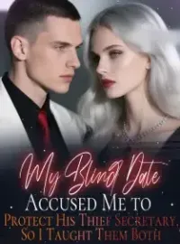 My Blind Date Accused Me to Protect His Thief Secretary, So I Taught Them Both