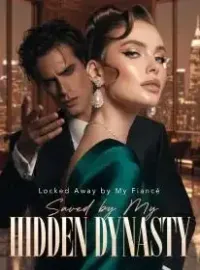 Locked Away by My Fiancé, Saved by My Hidden Dynasty