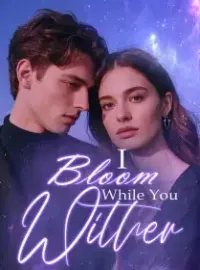 I Bloom While You Wither