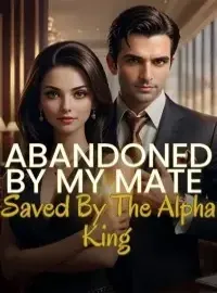 Abandoned by My Mate, Saved by The Alpha King.