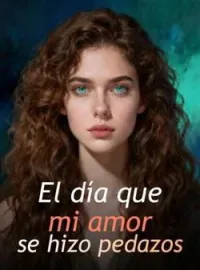 El día que mi amor se hizo pedazos
