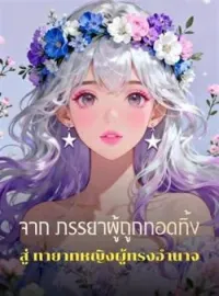 จาก ภรรยาผู้ถูกทอดทิ้ง สู่ ทายาทหญิงผู้ทรงอำนาจ