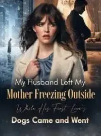 My Husband Left My Mother Freezing Outside While His First Love’s Dogs Came and Went