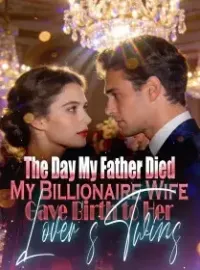 The Day My Father Died, My Billionaire Wife Gave Birth to Her Lover's Twins