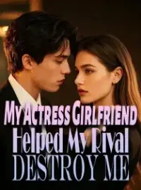 My Actress Girlfriend Helped My Rival Destroy Me