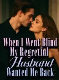 When I Went Blind, My Regretful Husband Wanted Me Back
