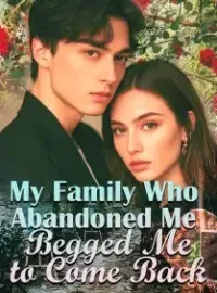 My Family Who Abandoned Me Begged Me to Come Back