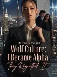 My Family Pushed Wolf Culture; I Became Alpha, They Regretted It