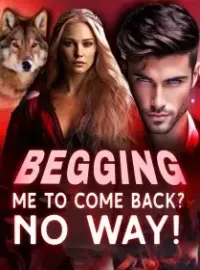 Begging me to Come Back? No Way!