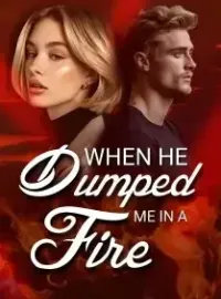 When He Dumped Me in a Fire