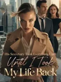 His Secretary Took Everything,Until I Took My Life Back