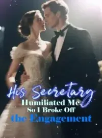 His Secretary Humiliated Me, So I Broke Off the Engagement