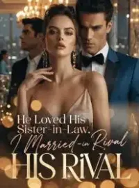 He Loved His Sister-in-law, I Married His Rival