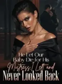 He Let Our Baby Die for His Mistress,I Left and Never Looked Back