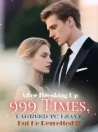 After Breaking Up 999 Times, I Agreed to Leave, But He Regretted It