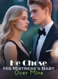 HE CHOSE HIS MISTRESS'S BABY OVER MINE