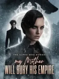 The Alpha Who Buried My Mother Will Bury His Empire