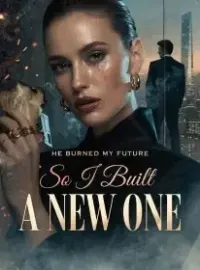 He Burned My Future, So I Built a New One