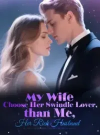 My Wife Choose Her Swindle Lover, than Me, Her Rich Husband