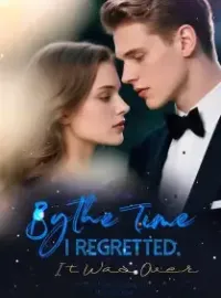 By the Time I Regretted, It Was Over
