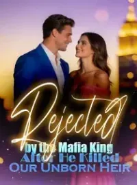 Rejected by the Mafia King After He Killed Our Unborn Heir