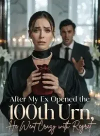 After My Ex Opened the 100th Urn, He Went Crazy with Regret