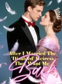 After I Married The 'Disabled' Heiress They Want Me Back